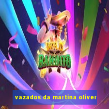 vazados da martina oliver